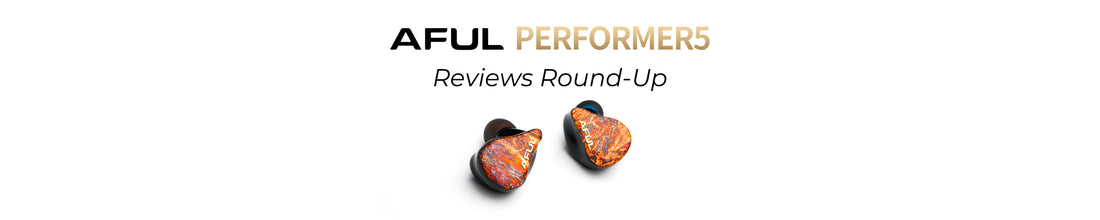 AFUL Performer5 Reviews by Widely Recognized HiFi Audio Reviewers: Review Round UP